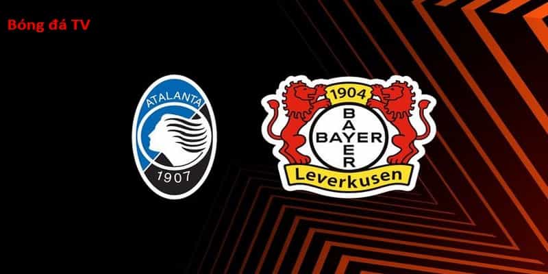 Atalanta vs Bayer Leverkusen đều có trạng thái tốt nhất